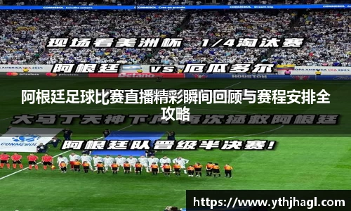 阿根廷足球比赛直播精彩瞬间回顾与赛程安排全攻略
