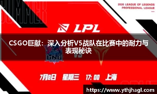 CSGO巨献：深入分析V5战队在比赛中的耐力与表现秘诀