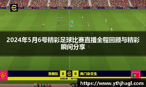 2024年5月6号精彩足球比赛直播全程回顾与精彩瞬间分享