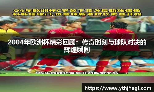 2004年欧洲杯精彩回顾：传奇时刻与球队对决的辉煌瞬间