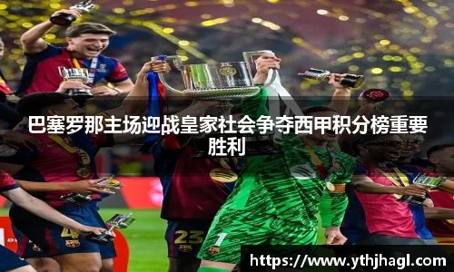 巴塞罗那主场迎战皇家社会争夺西甲积分榜重要胜利